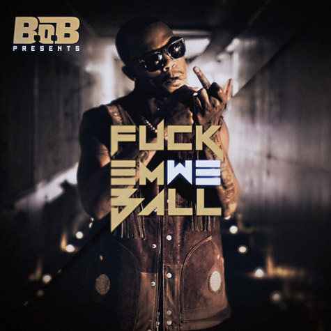 B.o.B发布新Mixtape F**k ‘Em We Ball官方封面 (图片)