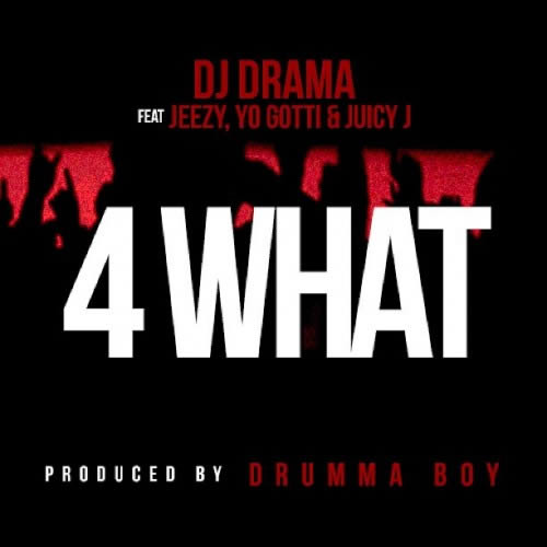 Young Jeezy, Yo Gotti & Juicy J加入DJ Drama新专辑单曲4 What (音乐)