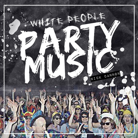 Nick Cannon新专辑White People Party Music (17首歌曲)