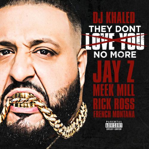 Jay Z, Meek Mill, Rick Ross, French Montana客串DJ Khaled新歌They Don’t Love You No More (音乐)