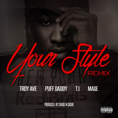 Puff Daddy, T.I. & Ma$e加入Troy Ave歌曲Your Style (Remix) (音乐)